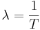 : : : \lambda=\frac{1}{T}