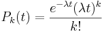 : : : P_{k}(t)= \frac{e^{-\lambda t}(\lambda t)^{k}}{k!}