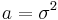 : : : a= \sigma^{2}\,